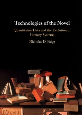 Technologies of the Novel: Quantitative Data and the Evolution of Literary Systems by Paige, Nicholas D.