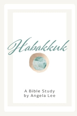 Habakkuk: Sorrowful, Yet Always Rejoicing by Lee, Angela
