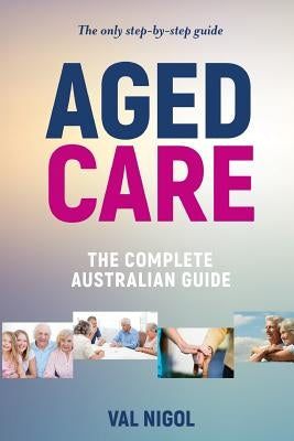 Aged Care, The complete Australian guide by Nigol, Val