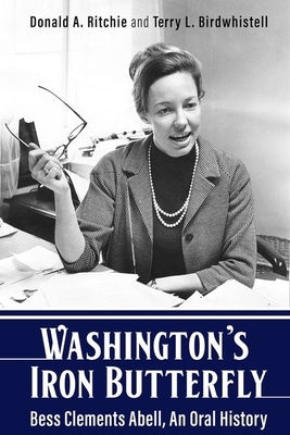 Washington's Iron Butterfly: Bess Clements Abell, an Oral History by Ritchie, Donald A.