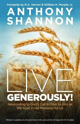 Live Generously!: Responding to God's Call to Give to Him As We Trust in His Provision for Us by Shannon, Anthony