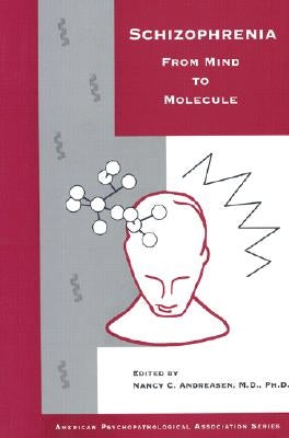 Schizophrenia: From Mind to Molecule by Andreasen, Nancy C.