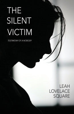 The Silent Victim: Testimony of a Nobody by Lovelace-Square, Leah
