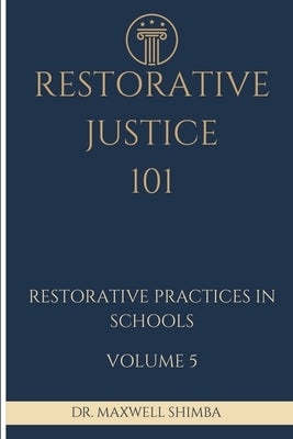 Restorative Justice 101: Restorative Practices in Schools by Shimba, Maxwell
