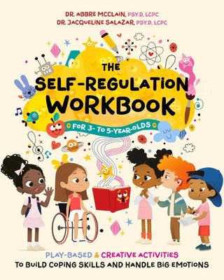 The Self-Regulation Workbook for 3- To 5-Year-Olds: Play-Based and Creative Activities to Build Coping Skills and Handle Big Emotions by McClain, Abbr?