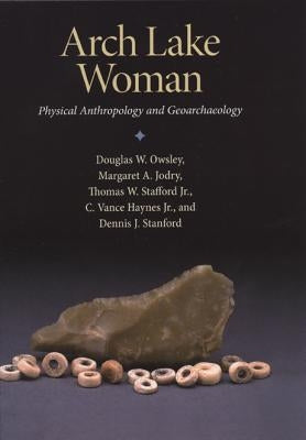 Arch Lake Woman: Physical Anthropology and Geoarchaeology by Owsley, Douglas W.