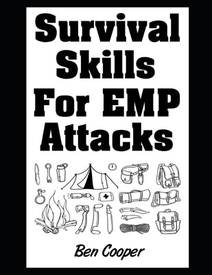 Survival Skills For EMP Attacks: The Most Important Survival Skills To Know For When An EMP Attack or Solar Flare Strikes by Cooper, Ben