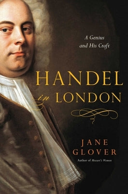 Handel in London: The Making of a Genius by Glover, Jane
