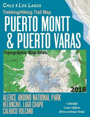 Trekking/Hiking Trail Map Puerto Montt & Puerto Varas Alerce Andino National Park Reloncavi, Lago Chapo, Calbuco Volcano Chile Los Lagos Topographic M by Mazitto, Sergio