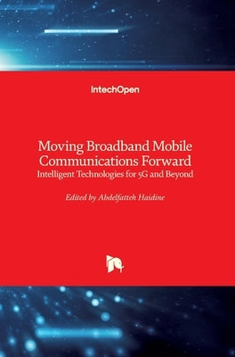 Moving Broadband Mobile Communications Forward: Intelligent Technologies for 5G and Beyond by Haidine, Abdelfatteh
