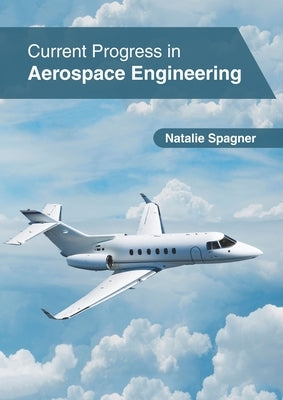 Current Progress in Aerospace Engineering by Spagner, Natalie