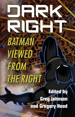 Dark Right: Batman Viewed from the Right by Johnson, Greg