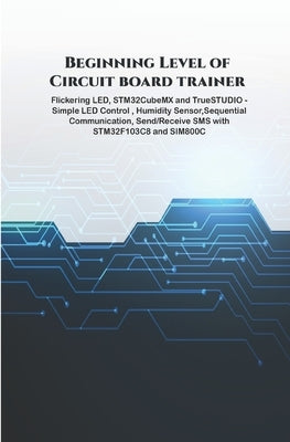 Beginning Level of Circuit board trainer projects: Flickering LED, STM32CubeMX and TrueSTUDIO - Simple LED Control, Humidity Sensor, Sequential Commun by K, Ambika Parameswari