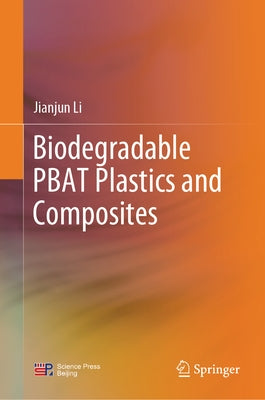 Biodegradable Pbat Plastics and Composites by Li, Jianjun