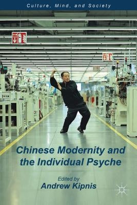 Chinese Modernity and the Individual Psyche by Kipnis, A.