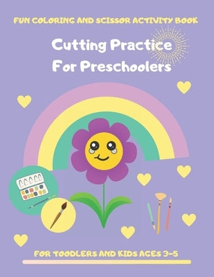 Cutting Practice for Preschoolers: Coloring and Scissor Activity Book for Toodler and Kids Ages 3-5. 80 Pages of Connecting Dots, Coloring by Number W by Life, Colorful