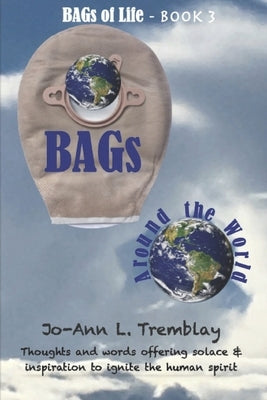 BAGs Around the World: Thoughts and words offering solace & inspiration to ignite the human spirit by Tremblay, Jo-Ann L.