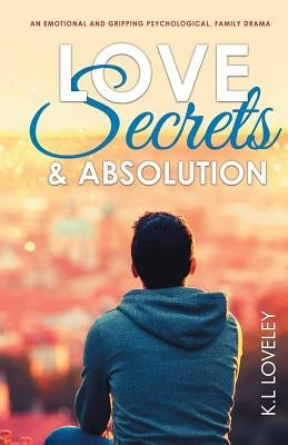 Love, Secrets, and Absolution: An emotional and gripping psychological, family drama by Loveley, K. L.