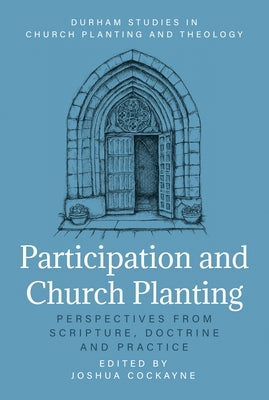 Participation and Church Planting: Perspectives from Scripture, Doctrine, and Practice by Cockayne, Joshua