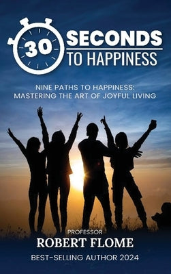 30 Seconds To Happiness: A Guide To Instant Happiness by Flome, Robert