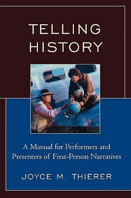 Telling History: A Manual for Performers and Presenters of First-Person Narratives by Thierer, Joyce M.