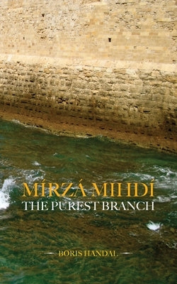 Mírzá Mihdí, The Purest Branch by Handal, Boris