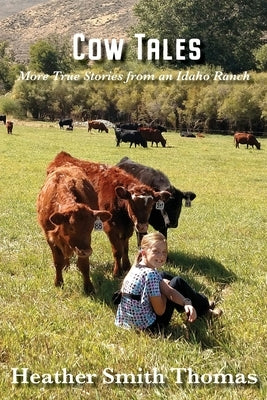 Cow Tales: More True Stories from an Idaho Ranch by Thomas, Heather Smith