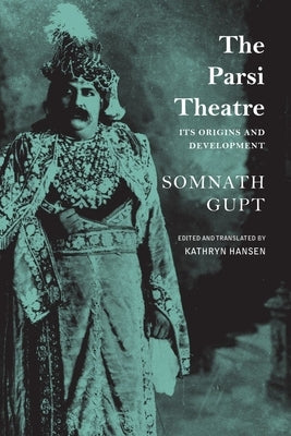 The Parsi Theatre: Its Origins and Development by Gupt, Somnath