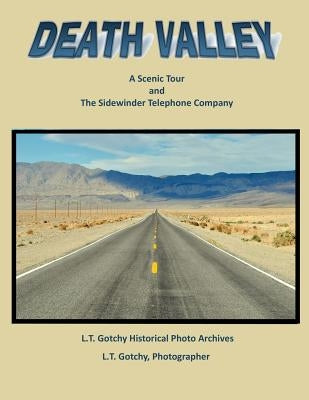Death Valley: A Scenic Tour: and the Sidewinder Telephone Company by The L. T. Gotchy Historical Photo Archiv