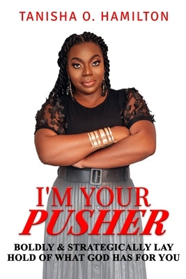 I'm Your Pusher: Boldly and Strategically Lay Hold of What God Has for You by Black, Natoya C.