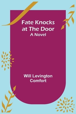 Fate Knocks at the Door A Novel by Levington Comfort, Will