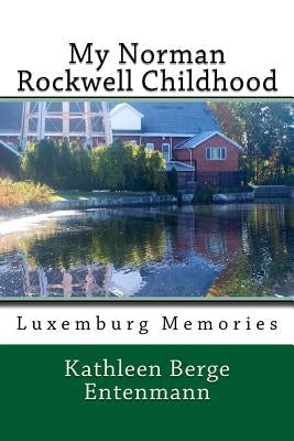 My Norman Rockwell Childhood: Luxemburg Poetry by Entenmann, Kathleen Berge
