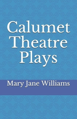 Calumet Theatre Plays by Williams, Mary Jane
