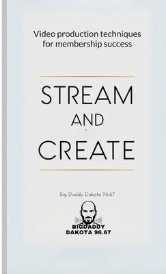 Stream and Create: Video Production Techniques for Membership Success by Big Daddy Dakota 96 67