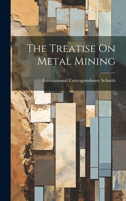 The Treatise On Metal Mining by Schools, International Correspondence