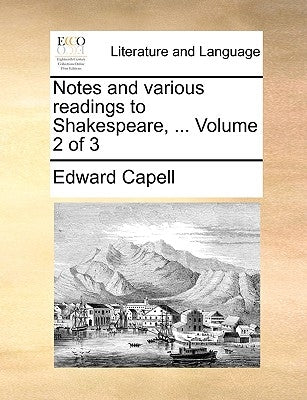 Notes and various readings to Shakespeare, ... Volume 2 of 3 by Capell, Edward