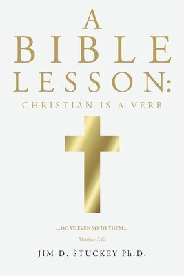 A Bible Lesson: Christian is a Verb by Stuckey Ph. D., Jim D.