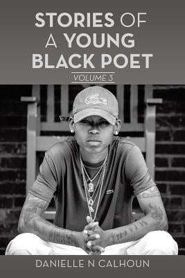 Stories of a Young Black Poet: Volume 3 by Calhoun, Danielle N.