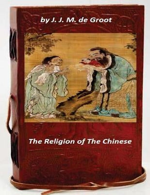 The Religion of The Chinese by de Groot, J. J. M.