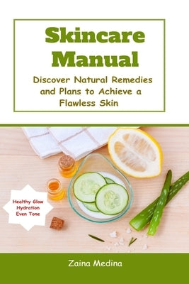 Skincare Manual: Discover Natural Remedies and Plans to Achieve a Flawless Skin by Medina, Zaina