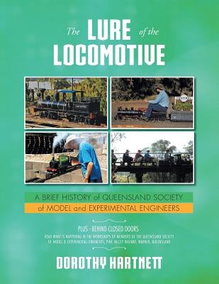 The Lure of the Locomotive: A Brief History of Queensland Society of Model and Experimental Engineers by Hartnett, Dorothy