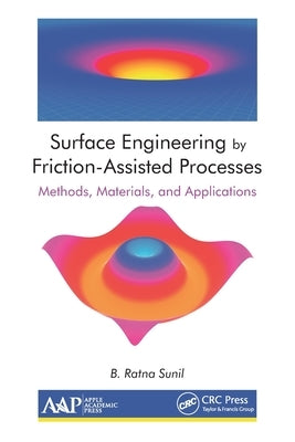 Surface Engineering by Friction-Assisted Processes: Methods, Materials, and Applications by Sunil, B. Ratna