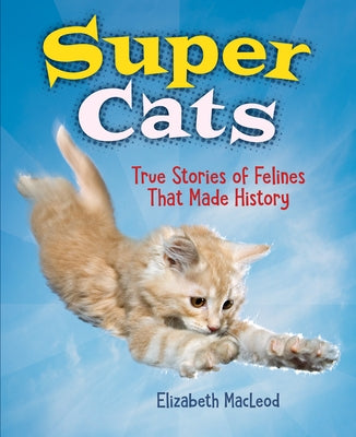Super Cats: True Stories of Felines That Made History by MacLeod, Elizabeth