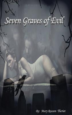 Seven Graves of Evil by Theriot, Mary Reason
