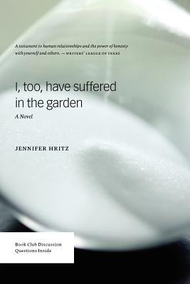 I, too, Have Suffered in the Garden by Hritz, Jennifer