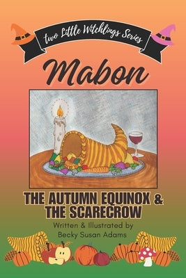 Mabon: The Autumn Equinox & the Scarecrow: Rose Meets John Barleycorn by Adams, Becky Susan