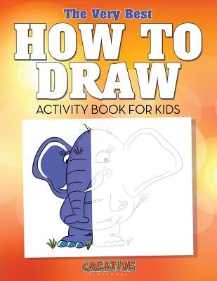 The Very Best How to Draw Activity Book for Kids by Creative Playbooks