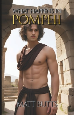 What Happens in Pompeii by Butts, Matt