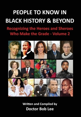People to Know in Black History & Beyond: Recognizing the Heroes and Sheroes Who Make the Grade - Volume 2 by Lee, Doctor Bob