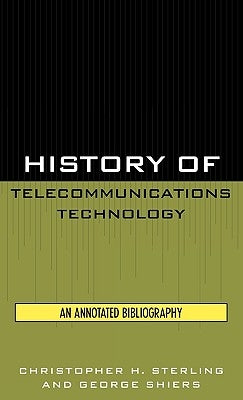 History of Telecommunications Technology: An Annotated Bibliography by Sterling, Christopher H.